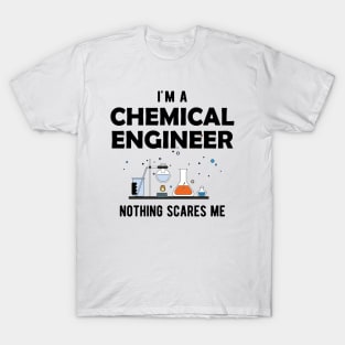 Chemical Engineer - I'm a chemical engineer nothing scares me T-Shirt